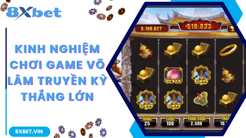 Khám Phá Game Nổ Hũ Võ Lâm Truyền Kỳ Đình Đám 8Xbet 3 Kinh nghiệm chơi game Võ Lâm Truyền Kỳ thắng lớn
